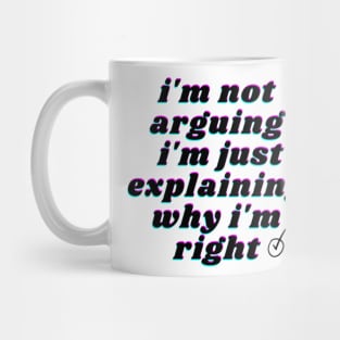 i'm not arguing i'm just explaining why i'm right Mug